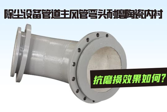 除尘装备管道主风管弯头耐磨陶瓷内衬抗磨损效果怎样？？？？？？